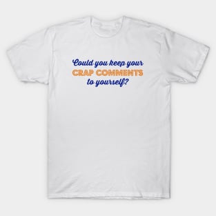 Could you keep your crap comments to yourself? T-Shirt